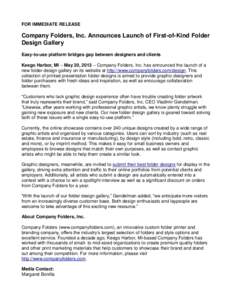 FOR IMMEDIATE RELEASE  Company Folders, Inc. Announces Launch of First-of-Kind Folder Design Gallery Easy-to-use platform bridges gap between designers and clients Keego Harbor, MI – May 20, 2013 – Company Folders, I