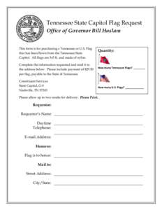 Tennessee State Capitol Flag Request Office of Governor Bill Haslam This form is for purchasing a Tennessee or U.S. Flag that has been flown from the Tennessee State Capitol. All flags are 3x5 ft. and made of nylon. Comp