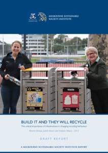 BUILD IT AND THEY WILL RECYCLE The critical importance of infrastructure in changing recycling behaviour Patrick Gilmour, Judith Alcorn and Graham Moore – 2013 DRAFT REPORT a melbourne sustainable society institute rep