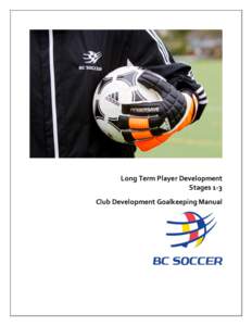 Long Term Player Development Stages 1-3 Club Development Goalkeeping Manual Wellness to World Cup Long Term Player Development As coaches, teachers, administrators and parents, we need to look at the big picture for