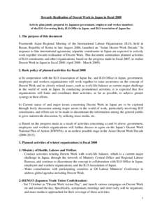 Towards Realisation of Decent Work in Japan in fiscal 2008 Activity plan jointly prepared by Japanese government, employer and worker members of the ILO Governing Body, ILO Office in Japan, and ILO Association of Japan I