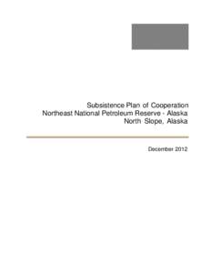 Subsistence Plan of Cooperation Northeast National Petroleum Reserve - Alaska North Slope, Alaska December 2012