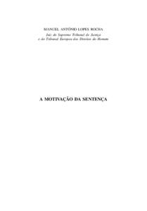 MANUEL ANTÓNIO LOPES ROCHA Juiz do Supremo Tribunal de Justiça e do Tribunal Europeu dos Direitos do Homem A MOTIVAÇÃO DA SENTENÇA