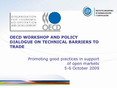 OECD WORKSHOP AND POLICY DIALOGUE ON TECHNICAL BARRIERS TO TRADE Promoting good practices in support of open markets 5-6 October 2009