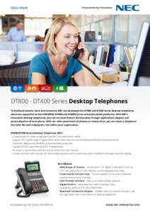 Data sheet  DT800 - DT400 Series Desktop Telephones To facilitate smarter work environments, NEC has developed the DT800 and DT400 Series desktop telephones which are supported on the UNIVERGE SV9000 and SV8000 Series co