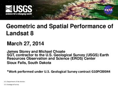 Geometric and Spatial Performance of Landsat 8 March 27, 2014 James Storey and Michael Choate SGT, contractor to the U.S. Geological Survey (USGS) Earth Resources Observation and Science (EROS) Center