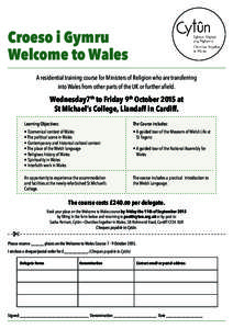 Croeso i Gymru Welcome to Wales A residential training course for Ministers of Religion who are transferring into Wales from other parts of the UK or further afield.  Wednesday7th to Friday 9th October 2015 at