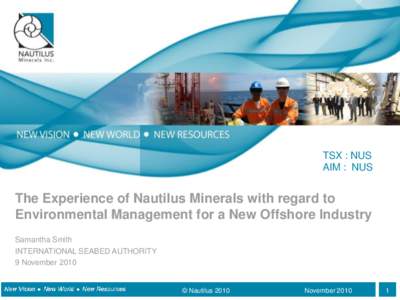 TSX : NUS AIM : NUS The Experience of Nautilus Minerals with regard to Environmental Management for a New Offshore Industry Samantha Smith
