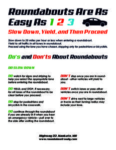 Slow Down, Yield, and Then Proceed Slow down to 20 miles per hour or less when entering a roundabout. Yield to all traffic in all lanes in roundabout. Proceed using the lane you have chosen, stopping only for pedestrians