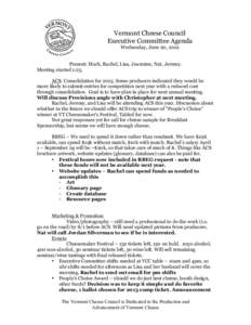 Vermont Cheese Council Executive Committee Agenda Wednesday, June 20, 2012 Present: Mark, Rachel, Lisa, Jeannine, Nat, Jeremy. Meeting started 1:25.