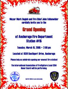 Mayor Mark Begich and Fire Chief John Fullenwider cordially invite you to the Grand Opening of Anchorage Fire Department Station #15