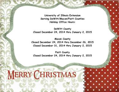 University of Illinois Extension Serving DeWitt/Macon/Piatt Counties Holiday Office Hours: DeWitt County Closed December 24, 2014 thru January 2, 2015 Macon County