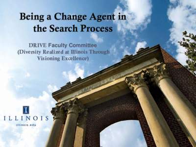 Being a Change Agent in the Search Process DRIVE Faculty Committee (Diversity Realized at Illinois Through Visioning Excellence)