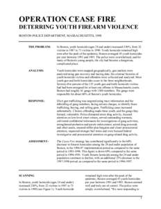 OPERATION CEASE FIRE DETERRING YOUTH FIREARM VIOLENCE BOSTON POLICE DEPARTMENT, MASSACHUSETTS, 1998 THE PROBLEM:  In Boston, youth homicide (ages 24 and under) increased 230%, from 22