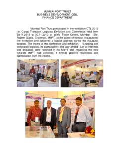 MUMBAI PORT TRUST BUSINESS DEVELOPMENT CELL FINANCE DEPARTMENT Mumbai Port Trust participated in the exhibition CTL 2013 i.e. Cargo Transport Logistics Exhibition and Conference held from