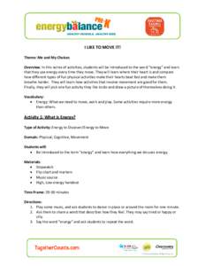 I LIKE TO MOVE IT! Theme: Me and My Choices Overview: In this series of activities, students will be introduced to the word “energy” and learn that they use energy every time they move. They will learn where their he