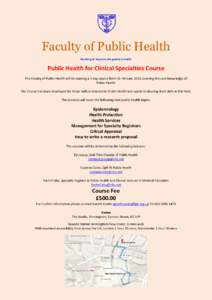 Faculty of Public Health Working to improve the public’s health Public Health for Clinical Specialties Course The Faculty of Public Health will be running a 3 day course from 16–18 June 2015 covering the core knowled