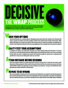 Decisive The WRAP process To make better choices, we must avoid the most common decision-making biases. Being aware of these biases isn’t sufficient to avoid them, but a process can help. The WRAP process can help us m