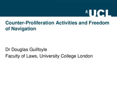 Counter-Proliferation Activities and Freedom of Navigation Dr Douglas Guilfoyle Faculty of Laws, University College London