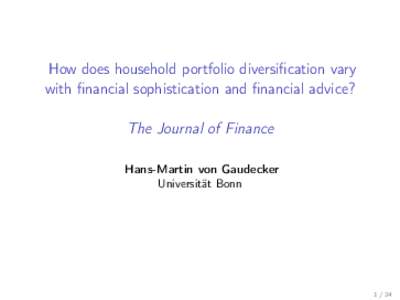 How does household portfolio diversification vary with financial sophistication and financial advice? The Journal of Finance Hans-Martin von Gaudecker Universität Bonn