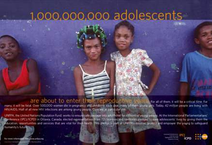 1,000,000,000 adolescents  are about to enter their reproductive years. For all of them, it will be a critical time. For many, it will be fatal. Over 500,000 women die in pregnancy and childbirth each year, many of them 