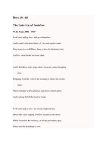 Boys_S4_68 The Lake Isle of Innisfree W. B. Yeats, [removed]I will arise and go now, and go to Innisfree, And a small cabin build there, of clay and wattles made: Nine bean-rows will I have there, a hive for the honey