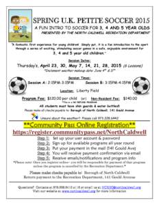 SPRING U.K. PETITE SOCCER 2015 A FUN INTRO TO SOCCER FOR 3, 4 AND 5 YEAR OLDS PRESENTED BY THE NORTH CALDWELL RECREATION DEPARTMENT “A fantastic first experience for young children! Simply put, it is a fun introduction