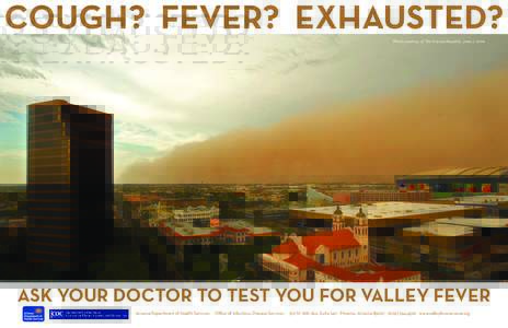 Cough? Fever? Exhausted? Photo courtesy of The Arizona Republic, June 7, 2006 ask your doctor to test you for valley fever Arizona Department of Health Services