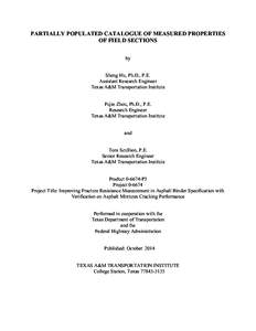 PARTIALLY POPULATED CATALOGUE OF MEASURED PROPERTIES OF FIELD SECTIONS by Sheng Hu, Ph.D., P.E. Assistant Research Engineer Texas A&M Transportation Institute