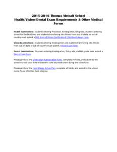 Thomas Metcalf School Health/Vision/Dental Exam Requirements & Other Medical Forms Health Examinations: Students entering Preschool, Kindergarten, 6th grade, students entering school for the first time, and stu