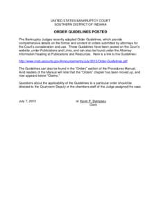 UNITED STATES BANKRUPTCY COURT SOUTHERN DISTRICT OF INDIANA ORDER GUIDELINES POSTED The Bankruptcy Judges recently adopted Order Guidelines, which provide comprehensive details on the format and content of orders submitt