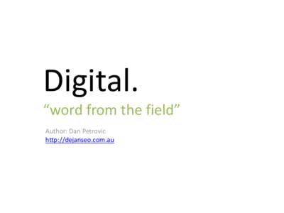 Digital. “word from the field” Author: Dan Petrovic http://dejanseo.com.au  Internet Marketing Channels: Overview