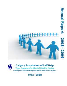 Annual Report[removed]Calgary Association of Self Help Your Community Mental Health Centre Helping Each Other to Bridge the Way to Wellness for 35 years