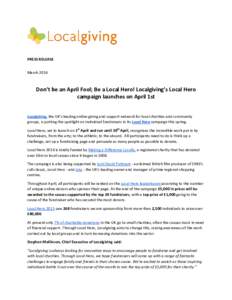 PRESS RELEASE March 2016 Don’t be an April Fool; Be a Local Hero! Localgiving’s Local Hero campaign launches on April 1st Localgiving, the UK’s leading online giving and support network for local charities and comm
