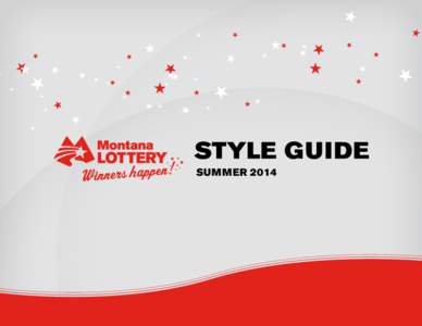 SUMMER 2014  Introduction The following guidelines should be used for all digital and printed communications the Montana Lottery releases. By employing consistent style, the Lottery brand will strengthen with enhanced r