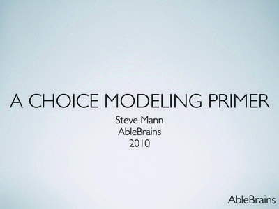 A CHOICE MODELING PRIMER Steve Mann AbleBrainsAbleBrains