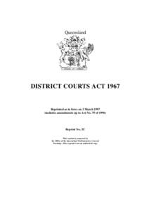 Queensland  DISTRICT COURTS ACT 1967 Reprinted as in force on 3 March[removed]includes amendments up to Act No. 79 of 1996)