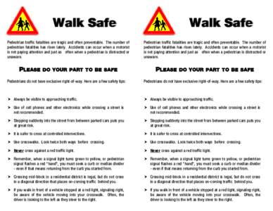 Walk Safe  Walk Safe Pedestrian traffic fatalities are tragic and often preventable. The number of pedestrian fatalities has risen lately. Accidents can occur when a motorist