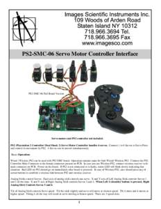 PS2-SMC-06 Servo Motor Controller Interface  PS2-SMC-06 Full Board Version Servo motors and PS2 controller not included. PS2 (Playstation 2 Controller/ Dual Shock 2) Servo Motor Controller handles 6 servos. Connect 1 to 