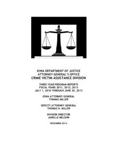 IOWA DEPARTMENT OF JUSTICE ATTORNEY GENERAL’S OFFICE CRIME VICTIM ASSISTANCE DIVISION THREE YEAR PROGRAM REPORTS FISCAL YEARS 2011, 2012, 2013