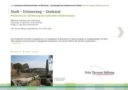 Der Arbeitskreis Bodendenkmäler im Rheinland – Archäologisches Gedächtnis der Städte der Fritz Thyssen Stiftung lädt ein:  Stadt – Erinnerung – Denkmal Positionen zur Validierung des kulturellen Gedächtnisses