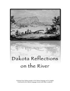 Dakota Reflections on the River Writings from Dakota people in the Dakota language and in English. Presented by the Dakota Language Society and Allies: media/art  Each of the following writings is presented in two langu