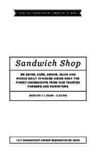 Sandwich Shop WE BRINE, CURE, SMOKE, SLICE AND PICKLE DAILY IN HOUSE USING ONLY THE FINEST INGREDIENTS FROM OUR TRUSTED FARMERS AND PURVEYORS MON-FRI 11:30AM - 2:30 PM