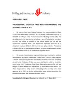 PRESS RELEASE PROFESSIONAL ENGINEER FINED FOR CONTRAVENING THE BUILDING CONTROL ACT 1.  Mr Lee Joo Kang, a professional engineer, had been convicted and fined