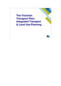 The Victorian Transport Plan: Integrated Transport & Land Use Planning  Victoria’s transport infrastructure projects are closely