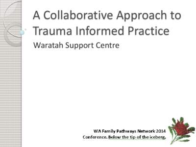 A Collaborative Approach to Trauma Informed Practice Waratah Support Centre Focus Points Waratah: History & Services