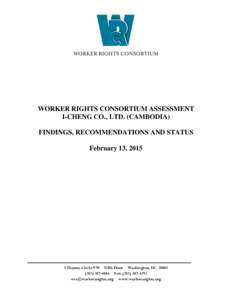 WORKER RIGHTS CONSORTIUM ASSESSMENT I-CHENG CO., LTD. (CAMBODIA) FINDINGS, RECOMMENDATIONS AND STATUS February 13, Thomas Circle NW Fifth Floor Washington, DC 20005