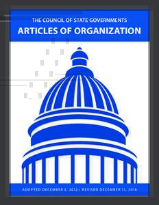 THE COUNCIL OF STATE GOVERNMENTS  ARTICLES OF ORGANIZATION A D O P T E D D E C E M B E R 3 , 2 012 • R E V I S E D D E C E M B E R 11, 2 016