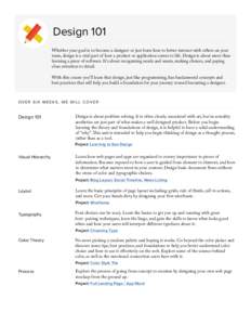 Design 101 Whether your goal is to become a designer or just learn how to better interact with others on your team, design is a vital part of how a product or application comes to life. Design is about more than learning