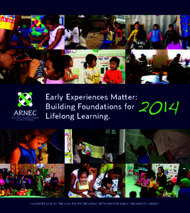 Early Experiences Matter: Building Foundations for Lifelong Learning. CALENDER 2014 BY THE ASIA-PACIFIC REGIONAL NETWORK FOR EARLY CHILDHOOD (ARNEC)